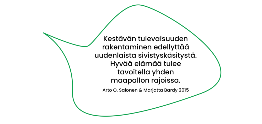 Arto O. Salonen & Marjatta Bardy 2015 lainaus: Kestävän tulevaisuuden rakentaminen edellyttää uudenlaista sivistyskäsitystä. Hyvää elämää tulee tavoitella yhden maapallon rajoissa.